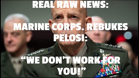 REAL RAW NEWS: MARINE CORPS. REBUKES PELOSI: “WE DON’T WORK FOR YOU!”