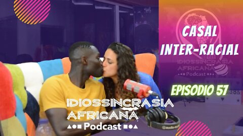 Idiossincrasia Africana EP.57 - Casal Inter-Racial (Part. @Luis_Vaz_84 e @zakadyballa)