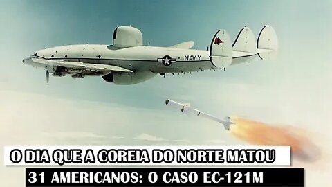 O Dia Que A Coreia Do Norte Matou 31 Americanos: O Caso EC-121M