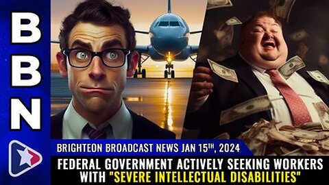 01-15-24 BBN - IDIOCRACY - Fed Govt Actively Seeking Workers With Severe Intellectual Disabilities