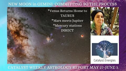 NEW MOON in GEMINI: COMMITTING TO THE PROCESS - Catalyst Weekly Astrology Report for May 27 -June 3