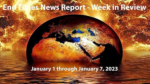 Jesus 24/7 Episode #126: End Times News Report - Week in Review: 1/1/ through 1/7/2023