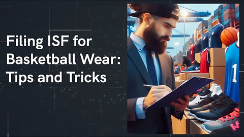 Mastering ISF Filing for Basketball Wear Imports: Essential Steps for Compliance