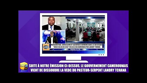 SUITE À NOTRE ÉMISSION LE GOUVERNEMENT CAMEROUNAIS DISSOUT LA VEDC DU PASTEUR-SERPENT LANDRY TCHANA