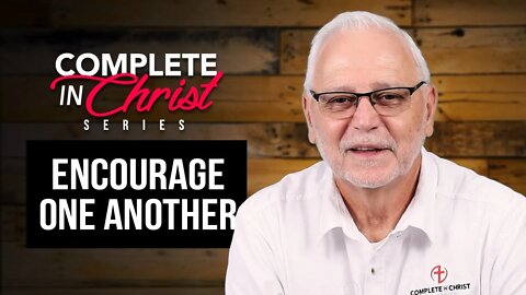 Complete In Christ Series: Encourage One Another