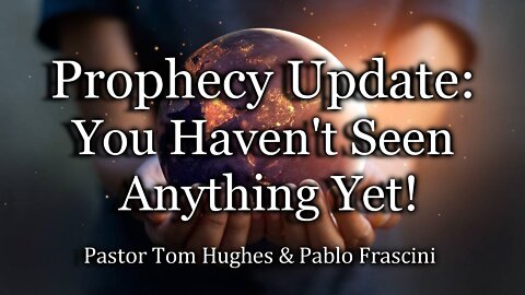 Prophecy Update: You Haven't Seen Anything Yet!