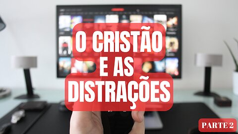 O Cristão e as distrações - Parte 2