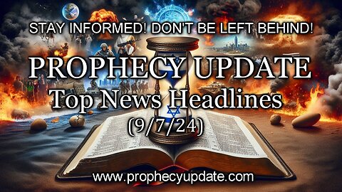 Prophecy Update Top News Headlines - (9/7/24)