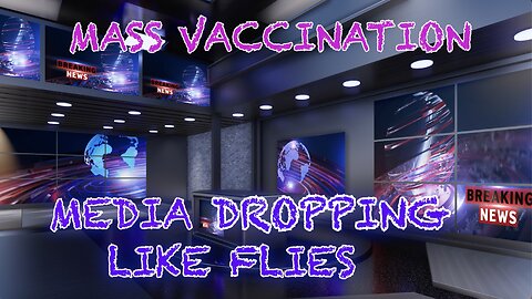 MASS VACCINATION: MEDIA DROPPING LIKE FLIES