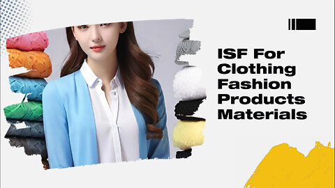 Importing Fashion Goods: The Power of ISF Compliance