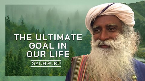 The Ultimate Goal In Our Life | Sadhguru