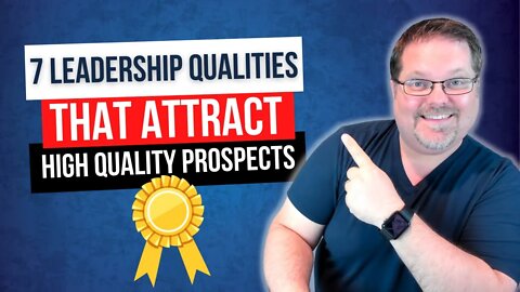 7 Leadership Qualities That Are Super Attractive To Your Prospects