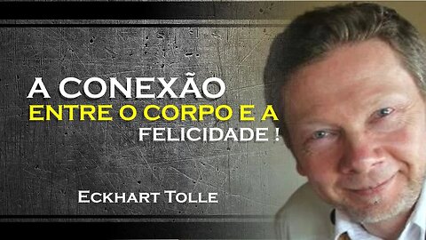 A relação entre o corpo e a infelicidade , ECKHART TOLLE DUBLADO