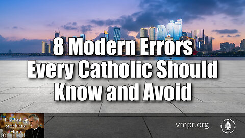 13 Jun 23, The Bishop Strickland Hour: 8 Modern Errors Every Catholic Should Know and Avoid