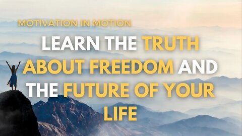 Learn The Truth About Freedom and The Future of Your Life | Motivation In Motion Season 4