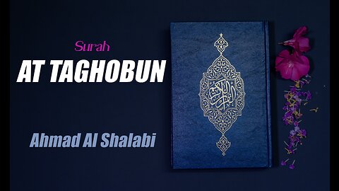 64 Surah At Taghabun By Syeikh Ahmad Al Shalabi