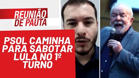 PSOL caminha para sabotar Lula no 1º turno - Reunião de Pauta nº 907 - 23/02/22