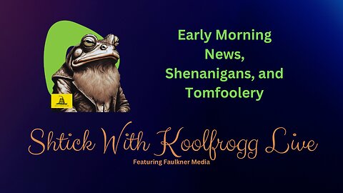 Shtick With Koolfrogg Live - Morning News, Shenanigans, and Tomfoolery -