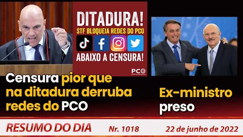 Censura pior que na ditadura derruba redes do PCO. Ex-ministro preso - Resumo do Dia Nº1018 -22/6/22