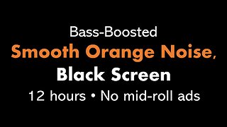 Bass-Boosted Smooth Orange Noise, Black Screen 🟠⬛ • 12 hours • No mid-roll ads