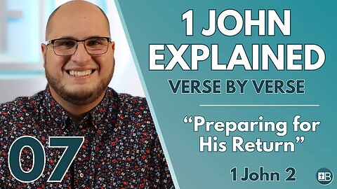 1 John Explained 07 | "Preparing for His Return" | Verse by Verse