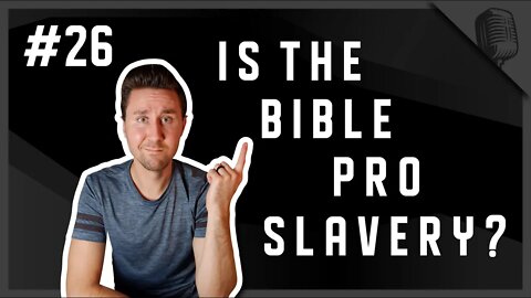 Is the Bible Pro Slavery? - Episode #26