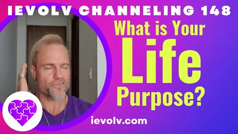 What is your Life Purpose? (iEvolv Channeling 148)