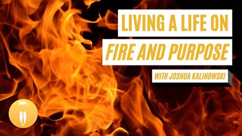 Living a Life on Fire and Purpose with Joshua Kalinowski