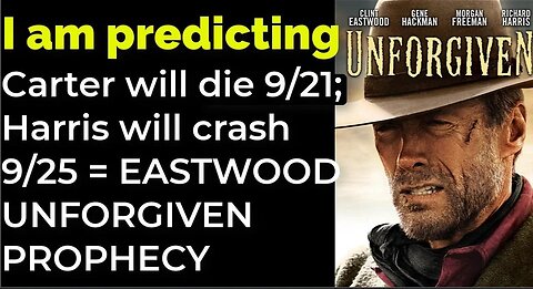 I am predicting- Carter will die 9/21; Harris will crash 9/25 = EASTWOOD UNFORGIVEN PROPHECY