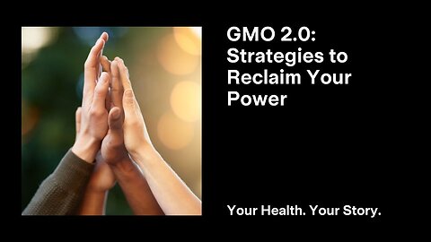 GMO 2.0: Strategies to Reclaim Your Power