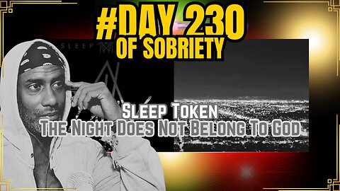 Day 230 of Sobriety: Sleep Token’s “The Night Does Not Belong To God” and Reflections on Memory&Mind