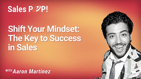 Shift Your Mindset: The Key to Success in Sales with Aaron Martinez