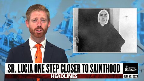 Sr. Lucia One Step Closer To Sainthood — Headlines — June 22, 2023