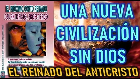 UNA NUEVA CIVILIZACIÓN SIN DIOS - EL CORTO REINADO DEL ANTICRISTO