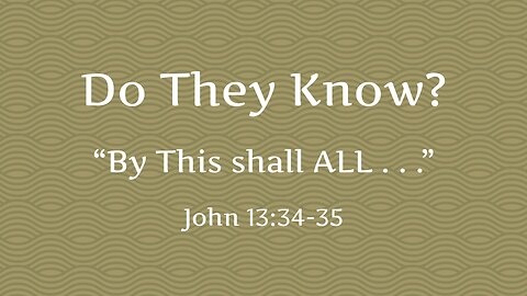 Feb. 12, 2023 - Sunday AM - MESSAGE - Do They Know? (John 13:34-35)