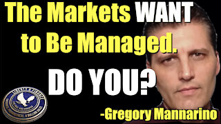 The Markets WANT to Be Managed. DO YOU? | Gregory Mannarino