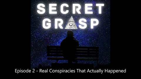 Secret Grasp Podcast - Episode 3 - Real Conspiracies That Actually Happened (Part 1)