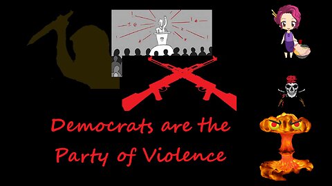 24 09 17 Democrats ARE the Party of Violence