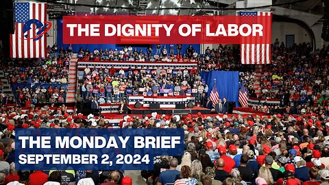 The Monday Brief - Labor Day: Trump, the Dignity of Work; Britain's Fake Harris Campaign