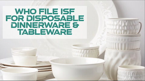 Demystifying ISF Filing for Disposable Dinnerware: Who's Responsible?