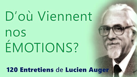 D'ou viennent nos émotions (extrait des 120 Entretiens de Lucien Auger, Ph.d)