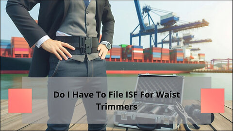 ISF 10 Do You Need to File an ISF for Waist Trimmers?