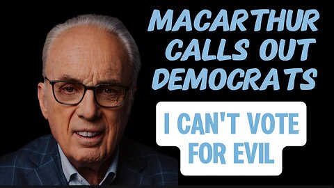 John MacArthur Calls Out Democrats "I Cannot Vote for Evil!"