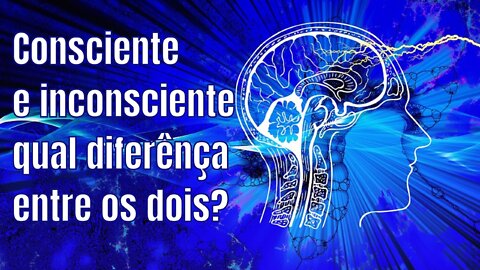 A Diferença entre Consciente e Inconsciente (Entenda passo a passo e realize seus desejos)