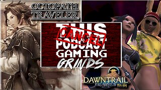 CTP Gaming GRINDS: Final Fantasy XIV Dawntrail and Octopath Traveler!