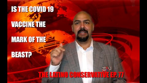 The Latino Conservative – Ep 77 – The Vaccine and The Mark of The Beast