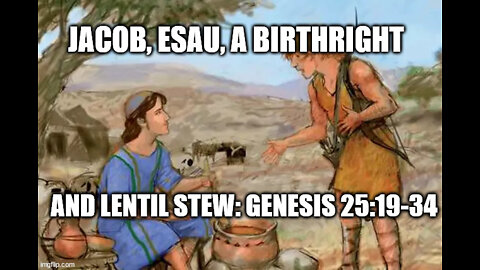 Jacob, Esau, a Birthright and Lentil Stew: Genesis 25:19-34