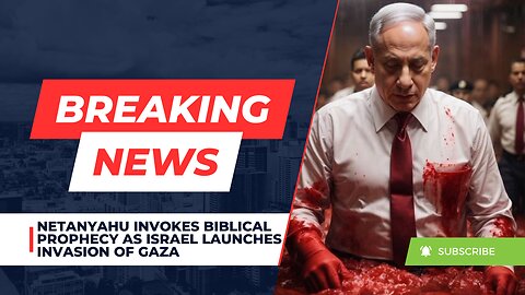 Netanyahu Invokes Biblical Prophecy As Israel Launches Invasion Of Gaza