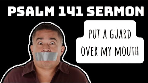 Psalm 141 Sermon: Why the Lord Wants You to Put a Lock on Your Lips