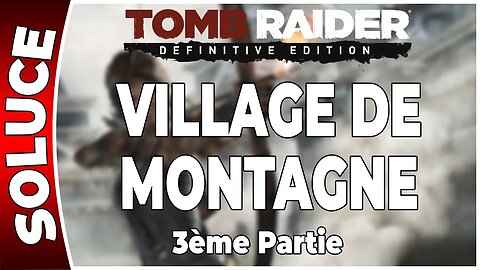 Tomb Raider (2013) - VILLAGE DE MONTAGNE 3ème Partie - Chapitre 12 [FR PS4]